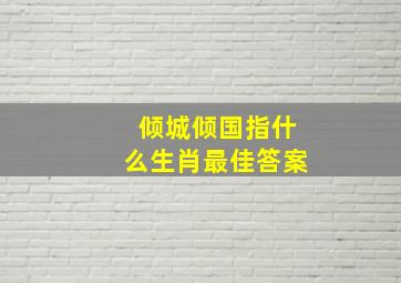 倾城倾国指什么生肖最佳答案