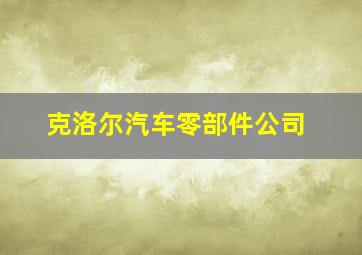 克洛尔汽车零部件公司