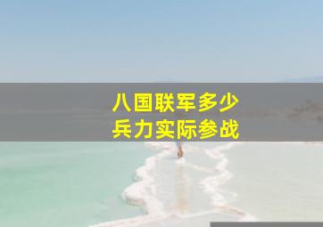 八国联军多少兵力实际参战