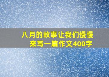 八月的故事让我们慢慢来写一篇作文400字