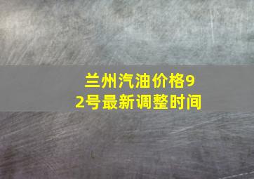 兰州汽油价格92号最新调整时间