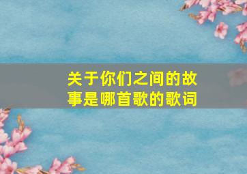 关于你们之间的故事是哪首歌的歌词