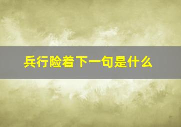 兵行险着下一句是什么