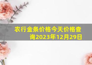 农行金条价格今天价格查询2023年12月29日