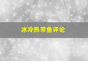 冰冷热带鱼评论