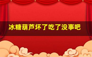 冰糖葫芦坏了吃了没事吧