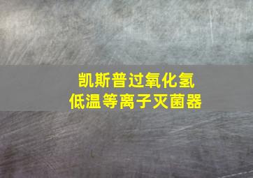 凯斯普过氧化氢低温等离子灭菌器