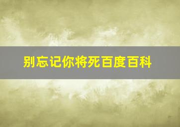 别忘记你将死百度百科