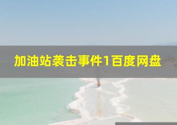 加油站袭击事件1百度网盘