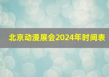 北京动漫展会2024年时间表