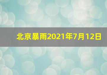 北京暴雨2021年7月12日