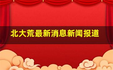 北大荒最新消息新闻报道