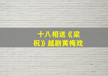 十八相送《梁祝》越剧黄梅戏