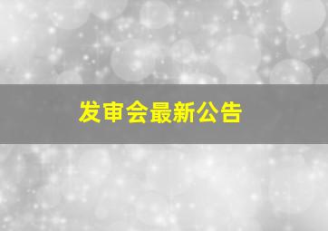 发审会最新公告