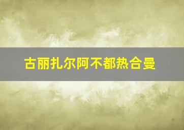 古丽扎尔阿不都热合曼