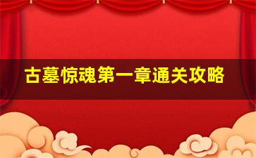 古墓惊魂第一章通关攻略