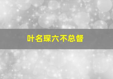 叶名琛六不总督