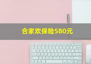 合家欢保险580元