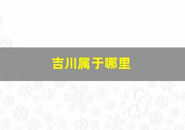 吉川属于哪里