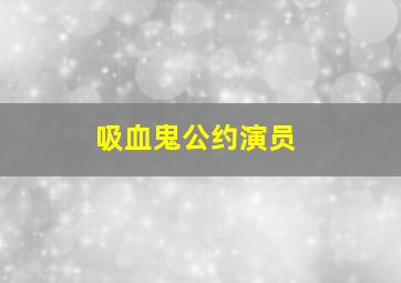 吸血鬼公约演员