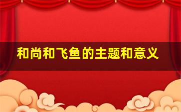 和尚和飞鱼的主题和意义