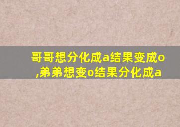 哥哥想分化成a结果变成o,弟弟想变o结果分化成a