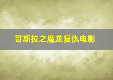 哥斯拉之魔龙复仇电影