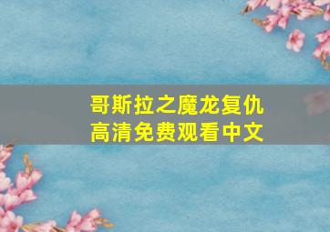 哥斯拉之魔龙复仇高清免费观看中文