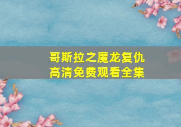 哥斯拉之魔龙复仇高清免费观看全集