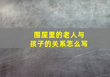 围屋里的老人与孩子的关系怎么写