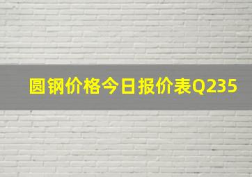 圆钢价格今日报价表Q235