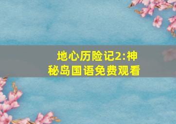 地心历险记2:神秘岛国语免费观看