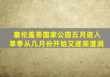 塞伦盖蒂国家公园五月进入旱季从几月份开始又逐渐湿润