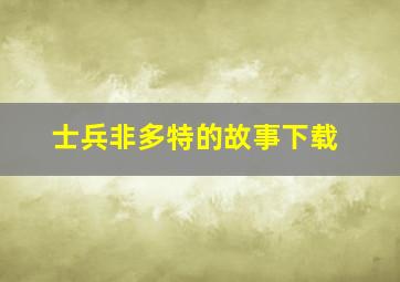 士兵非多特的故事下载