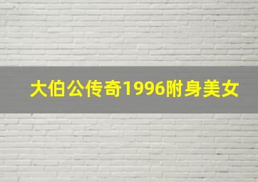 大伯公传奇1996附身美女