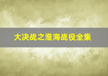 大决战之淮海战役全集