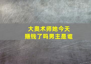 大奥术师她今天赚钱了吗男主是谁