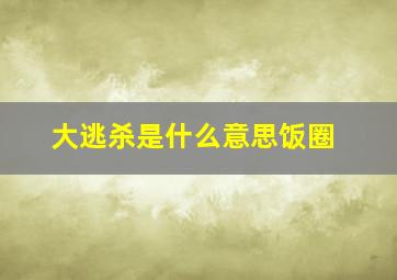 大逃杀是什么意思饭圈