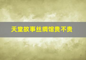 天堂故事丝绸馆贵不贵