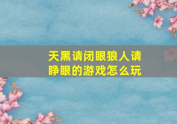 天黑请闭眼狼人请睁眼的游戏怎么玩