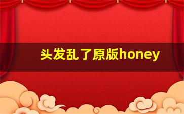 头发乱了原版honey