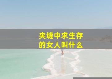 夹缝中求生存的女人叫什么