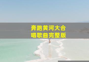 奔跑黄河大合唱歌曲完整版