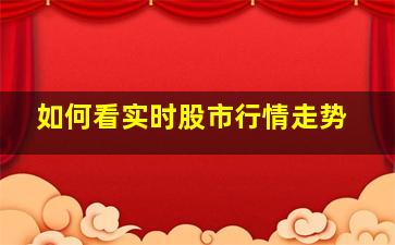 如何看实时股市行情走势