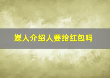 媒人介绍人要给红包吗