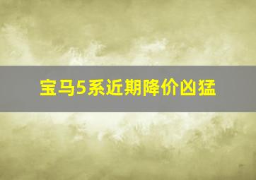 宝马5系近期降价凶猛