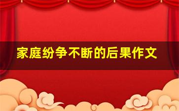 家庭纷争不断的后果作文