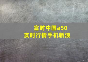 富时中国a50实时行情手机新浪