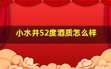 小水井52度酒质怎么样