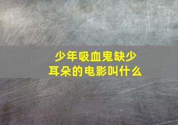 少年吸血鬼缺少耳朵的电影叫什么